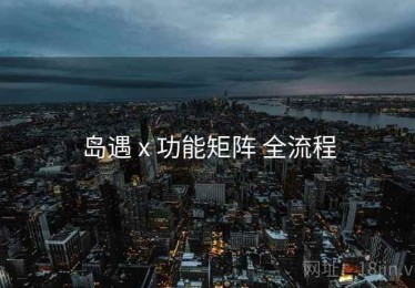 岛遇 x 功能矩阵 全流程