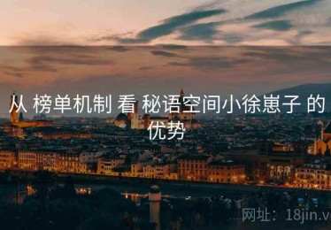 从 榜单机制 看 秘语空间小徐崽子 的优势