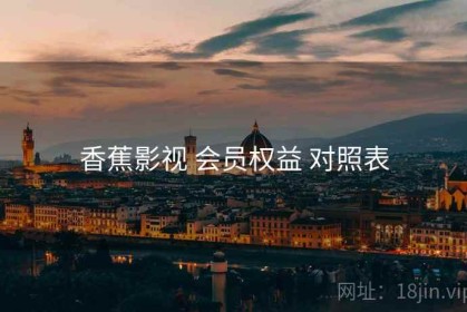 香蕉影视 会员权益 对照表