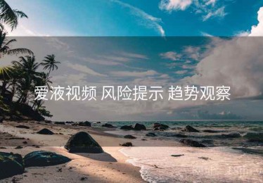 爱液视频 风险提示 趋势观察