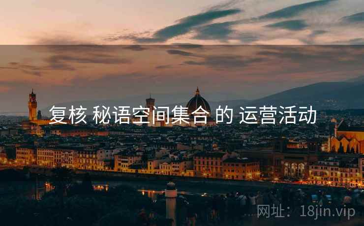 复核 秘语空间集合 的 运营活动