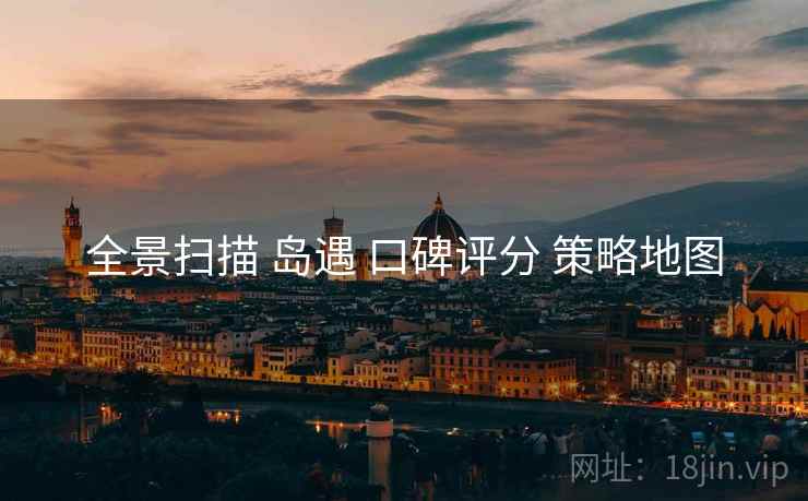 全景扫描 岛遇 口碑评分 策略地图