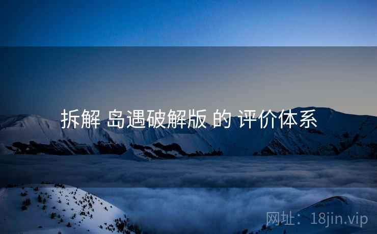 拆解 岛遇破解版 的 评价体系