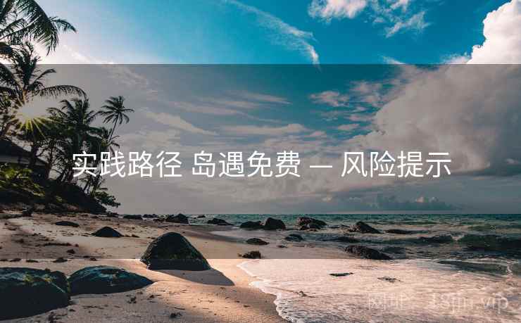 实践路径 岛遇免费 — 风险提示