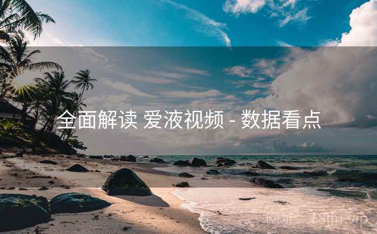 全面解读 爱液视频 - 数据看点