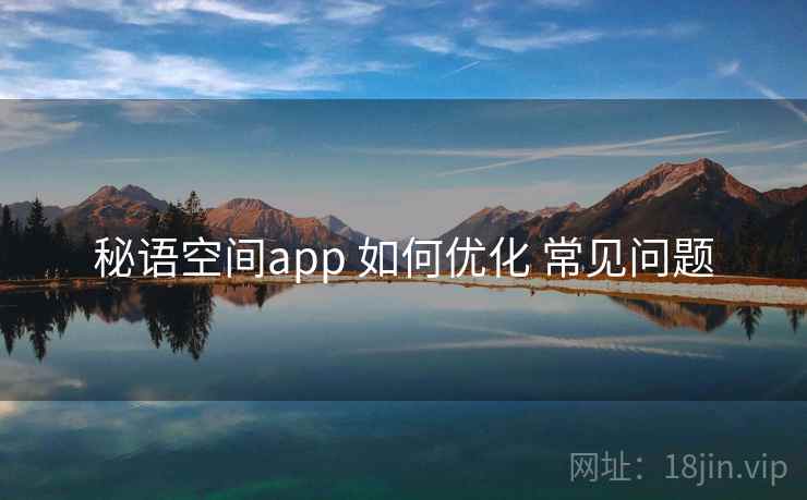 秘语空间app 如何优化 常见问题