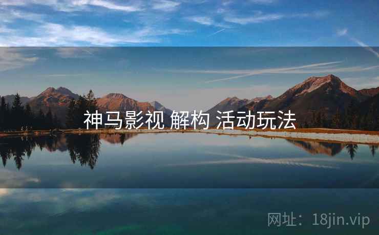 神马影视 解构 活动玩法