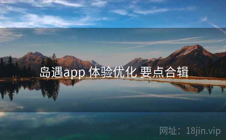 岛遇app 体验优化 要点合辑