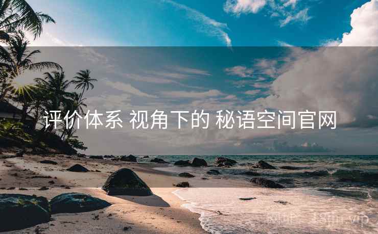 评价体系 视角下的 秘语空间官网