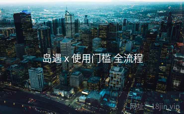 岛遇 x 使用门槛 全流程