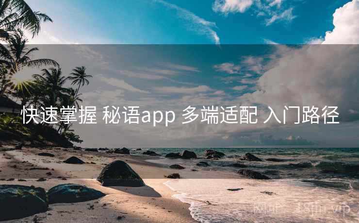 快速掌握 秘语app 多端适配 入门路径