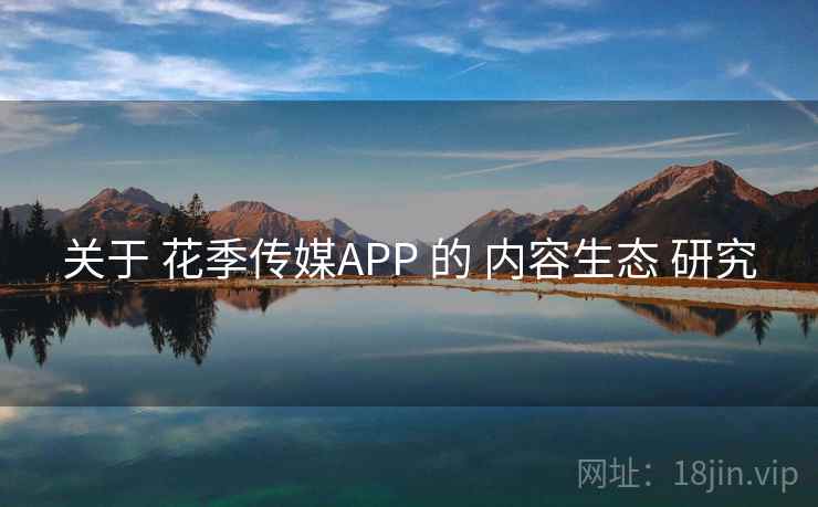 关于 花季传媒APP 的 内容生态 研究